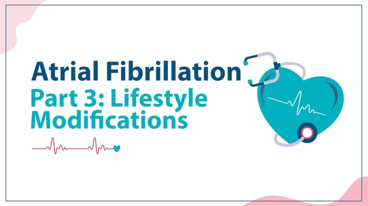 Atrial Fibrillation Part 3: Lifestyle Modifications Thumbnail